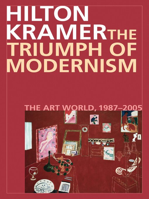 Title details for The Triumph of Modernism by Hilton Kramer - Available